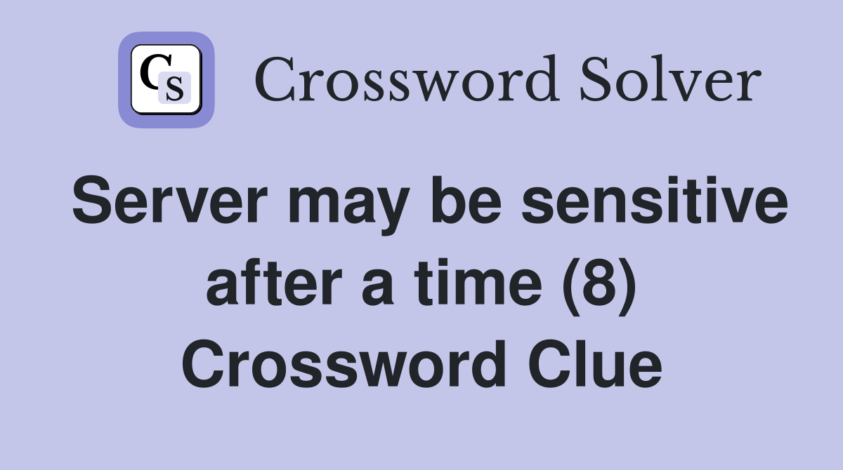 Server may be sensitive after a time (8) Crossword Clue Answers